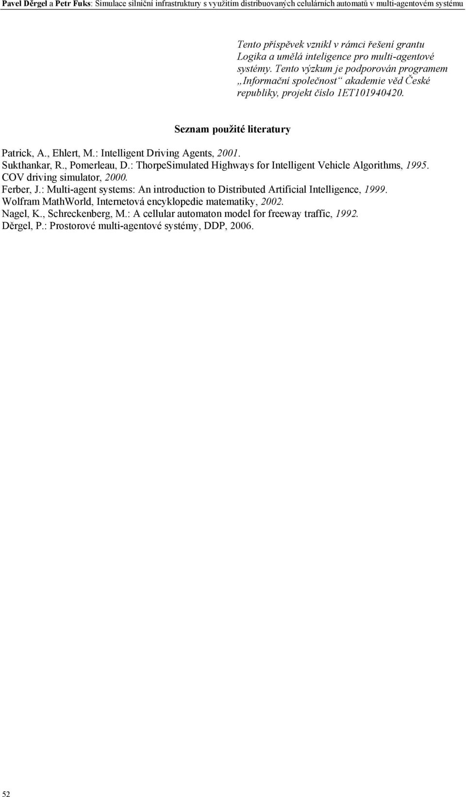 , Ehlert, M.: Intelligent Driving Agents, 2001. Sukthankar, R., Pomerleau, D.: ThorpeSimulated Highways for Intelligent Vehicle Algorithms, 1995. COV driving simulator, 2000. Ferber, J.