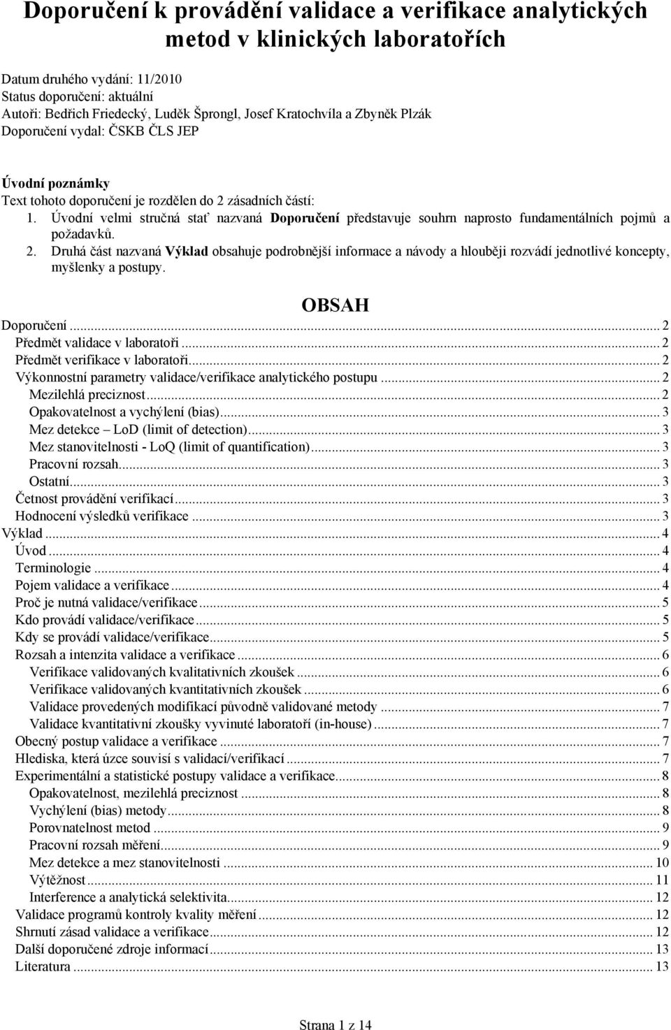 Úvodní velmi stručná stať nazvaná Doporučení představuje souhrn naprosto fundamentálních pojmů a požadavků. 2.