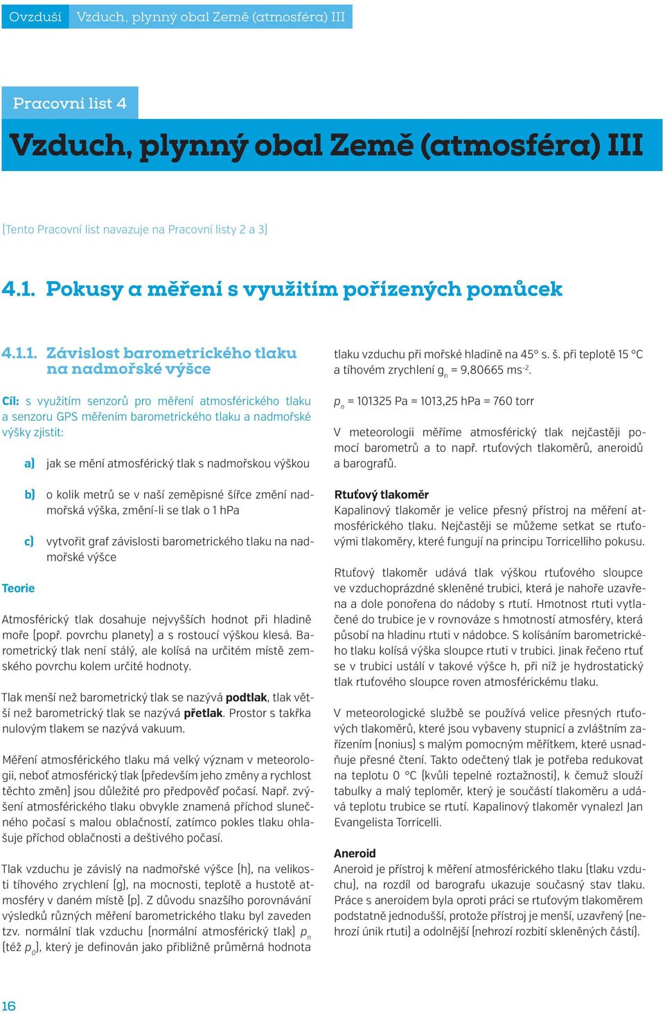 1. Závislost barometrického tlaku na nadmořské výšce Cíl: s využitím senzorů pro měření atmosférického tlaku a senzoru GPS měřením barometrického tlaku a nadmořské výšky zjistit: Teorie a) jak se