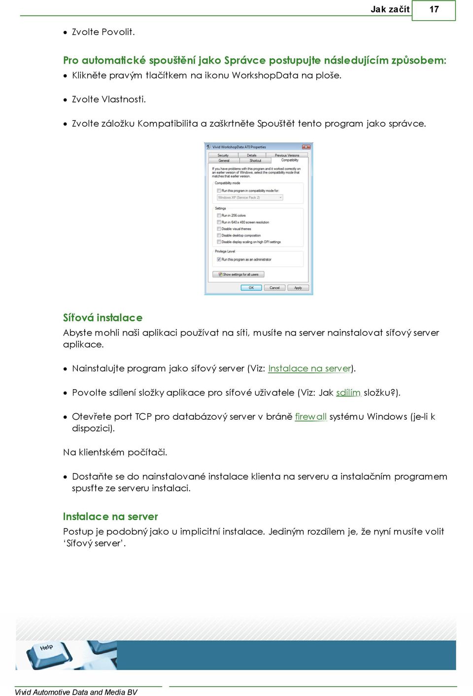 Nainstalujte program jako síťový server (Viz: Instalace na server). Povolte sdílení složky aplikace pro síťové uživatele (Viz: Jak sdílím složku?). Otevřete port TCP pro databázový server v bráně firewall systému Windows (je-li k dispozici).