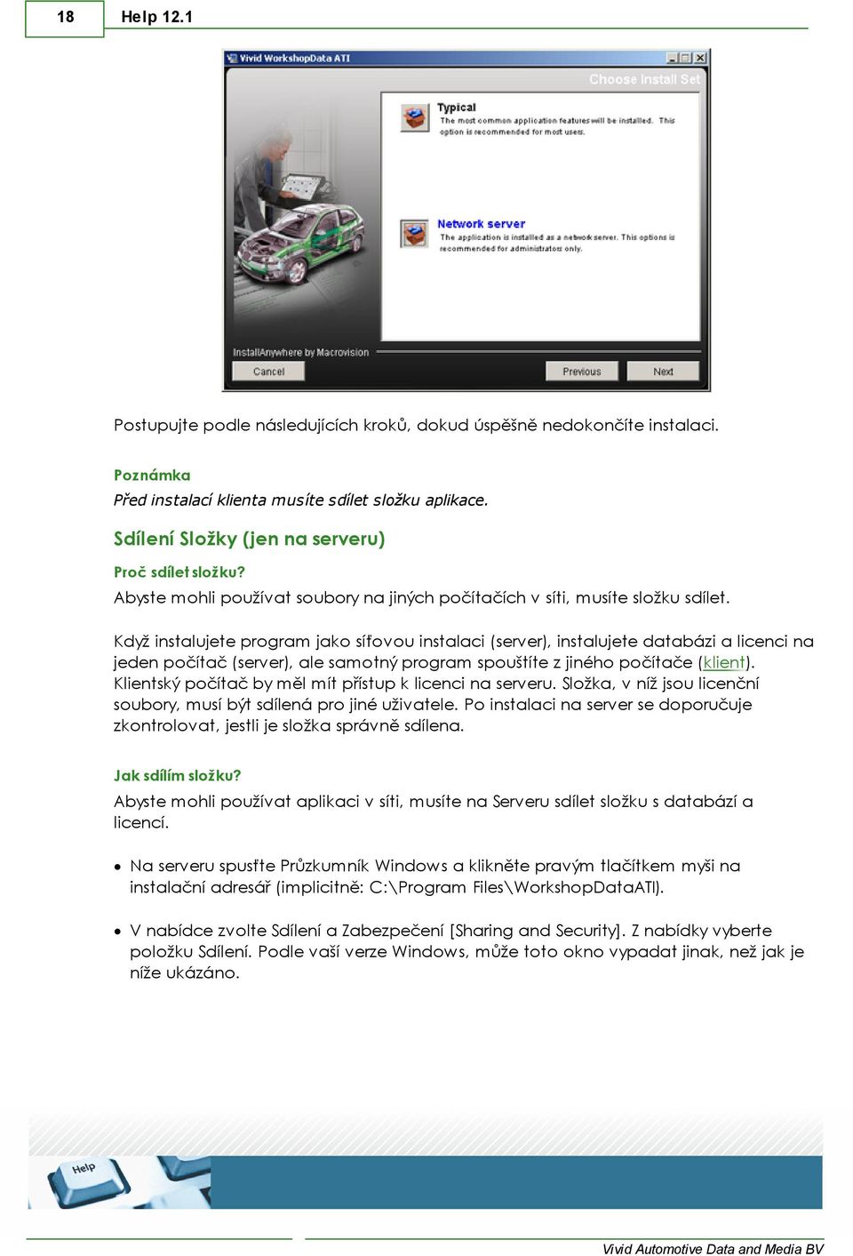 Když instalujete program jako síťovou instalaci (server), instalujete databázi a licenci na jeden počítač (server), ale samotný program spouštíte z jiného počítače (klient).