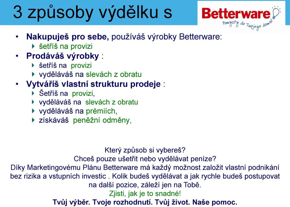 Chceš pouze ušetřit nebo vydělávat peníze? Díky Marketingovému Plánu Betterware má každý možnost založit vlastní podnikání bez rizika a vstupních investic.