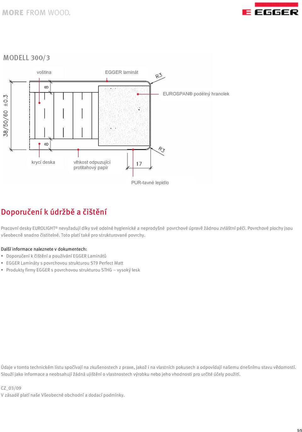 Další informace naleznete v dokumentech: Doporučení k čištění a používání EGGER Laminátů EGGER Lamináty s povrchovou strukturou ST9 Perfect Matt Produkty firmy EGGER s povrchovou strukturou STHG