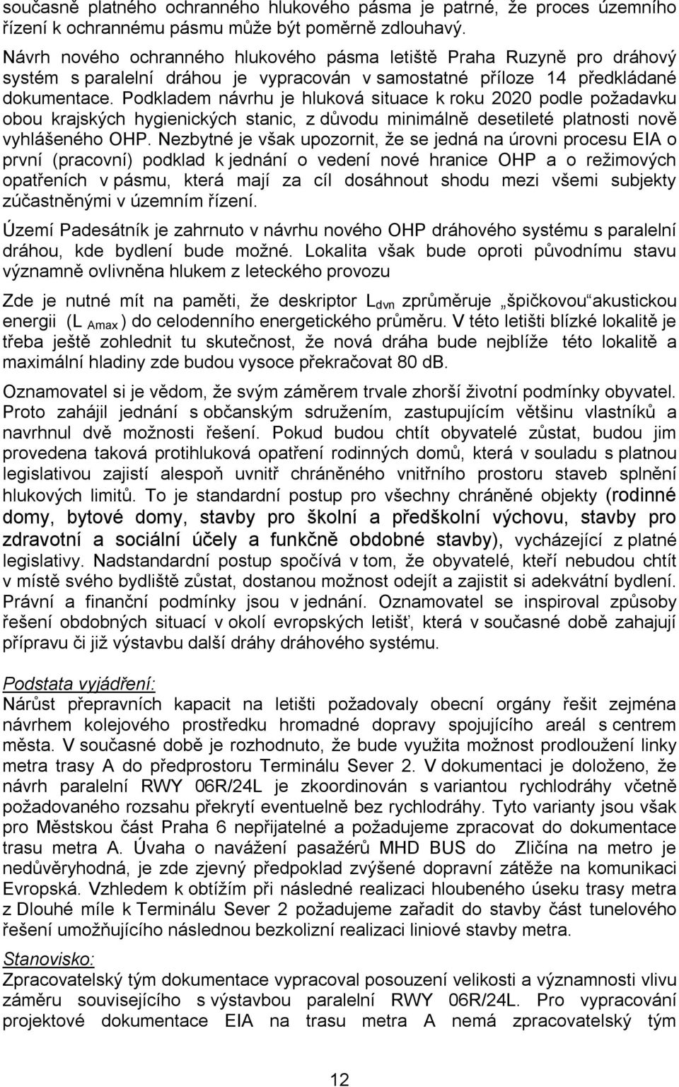 Podkladem návrhu je hluková situace k roku 2020 podle požadavku obou krajských hygienických stanic, z důvodu minimálně desetileté platnosti nově vyhlášeného OHP.