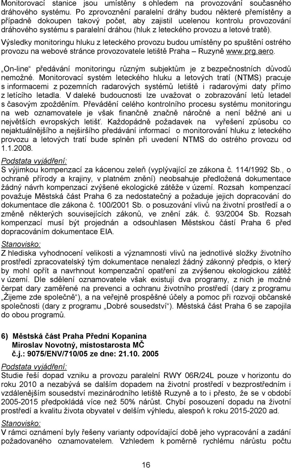 letové tratě). Výsledky monitoringu hluku z leteckého provozu budou umístěny po spuštění ostrého provozu na webové stránce provozovatele letiště Praha Ruzyně www.prg.aero.