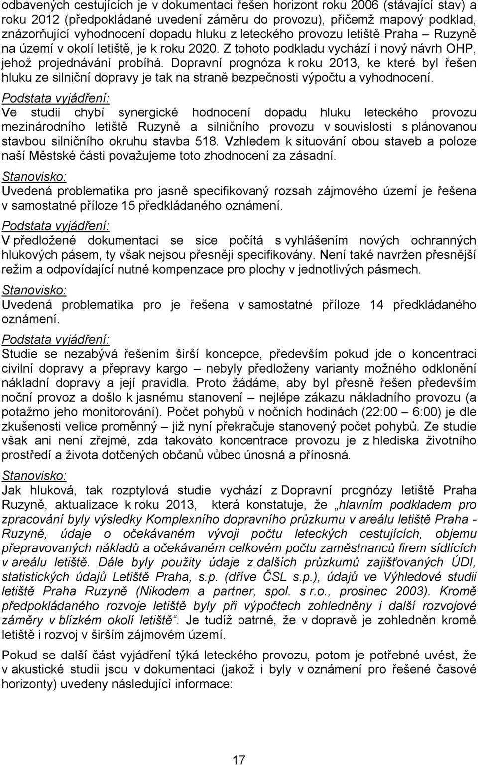 Dopravní prognóza k roku 2013, ke které byl řešen hluku ze silniční dopravy je tak na straně bezpečnosti výpočtu a vyhodnocení.