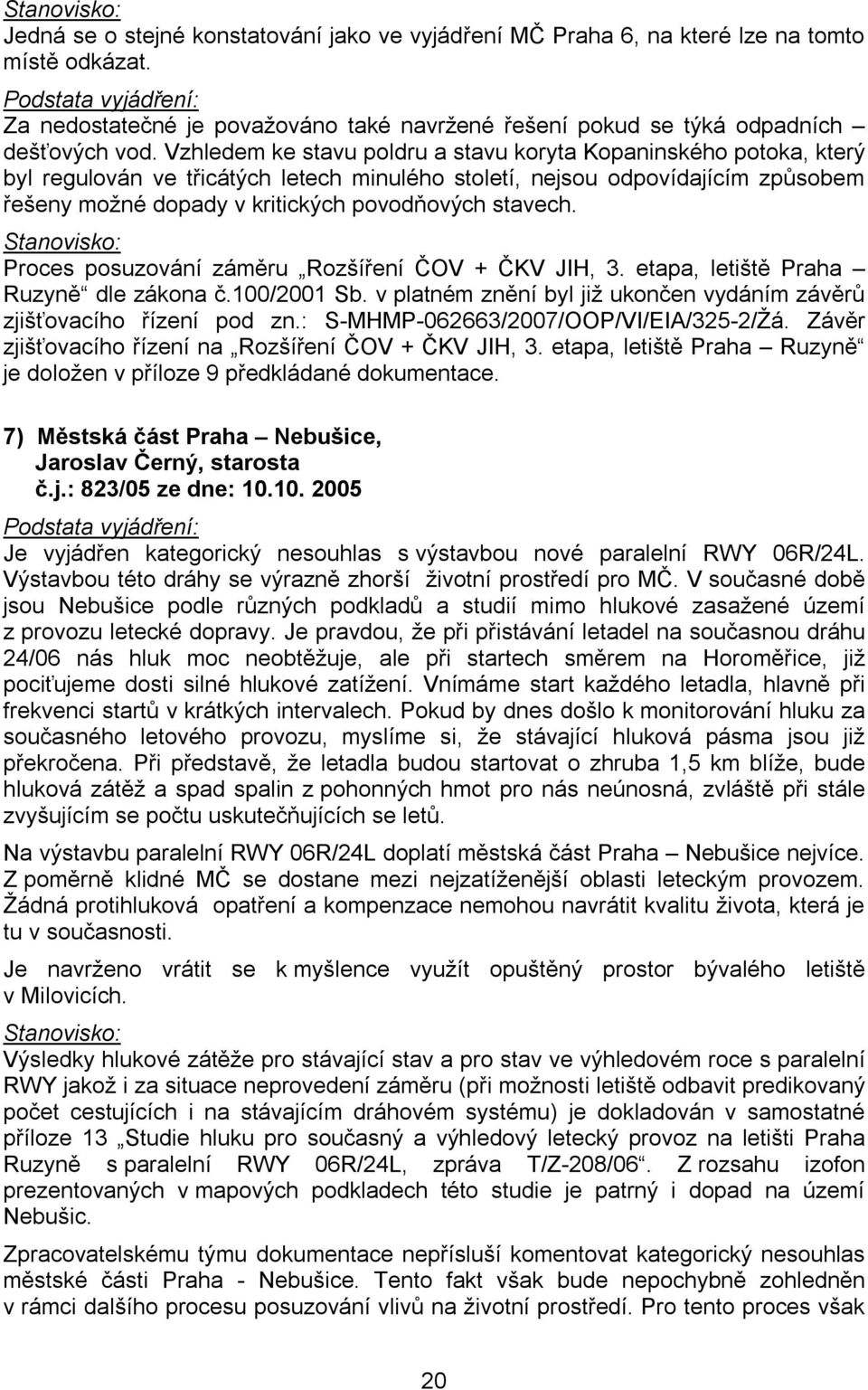 stavech. Proces posuzování záměru Rozšíření ČOV + ČKV JIH, 3. etapa, letiště Praha Ruzyně dle zákona č.100/2001 Sb. v platném znění byl již ukončen vydáním závěrů zjišťovacího řízení pod zn.