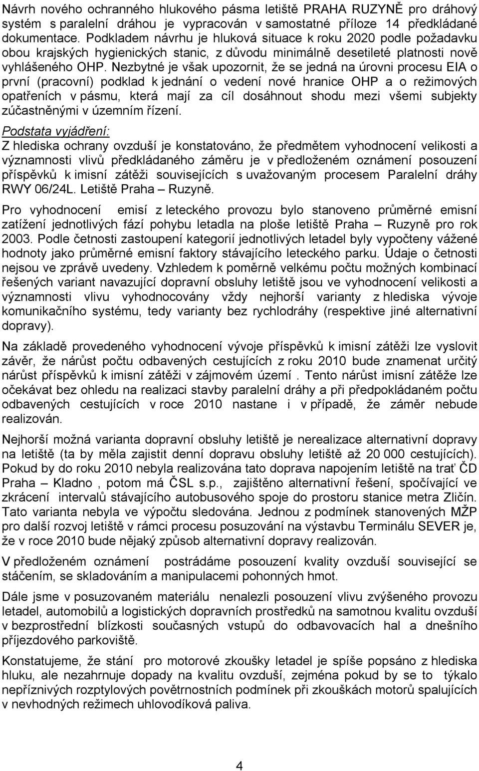 Nezbytné je však upozornit, že se jedná na úrovni procesu EIA o první (pracovní) podklad k jednání o vedení nové hranice OHP a o režimových opatřeních v pásmu, která mají za cíl dosáhnout shodu mezi