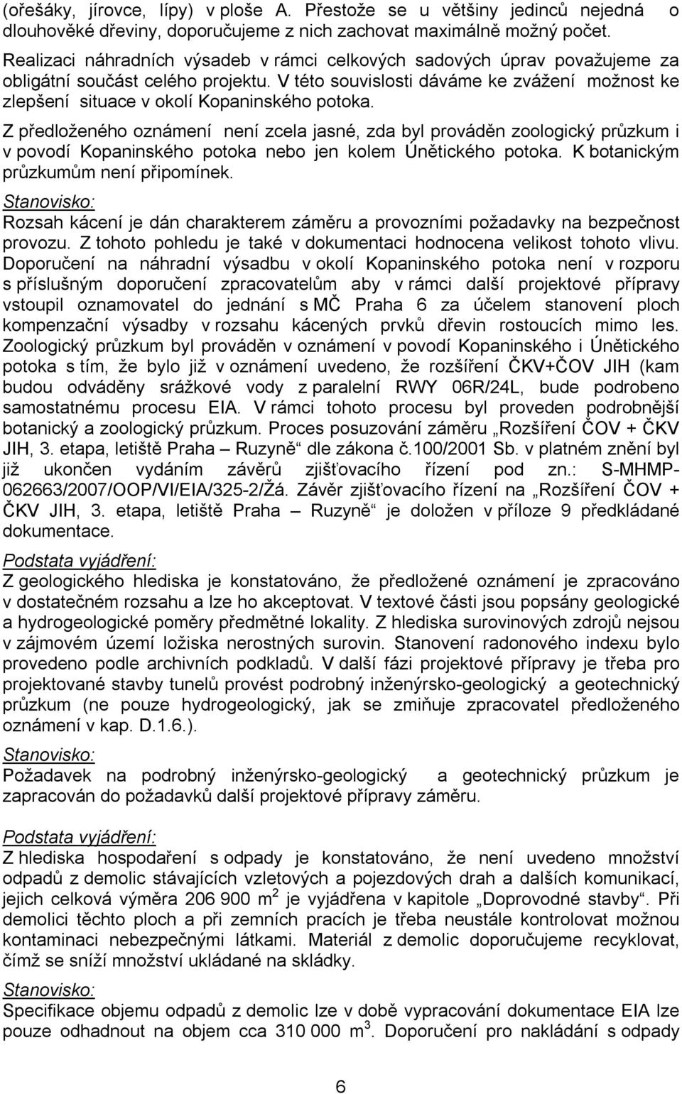 V této souvislosti dáváme ke zvážení možnost ke zlepšení situace v okolí Kopaninského potoka.
