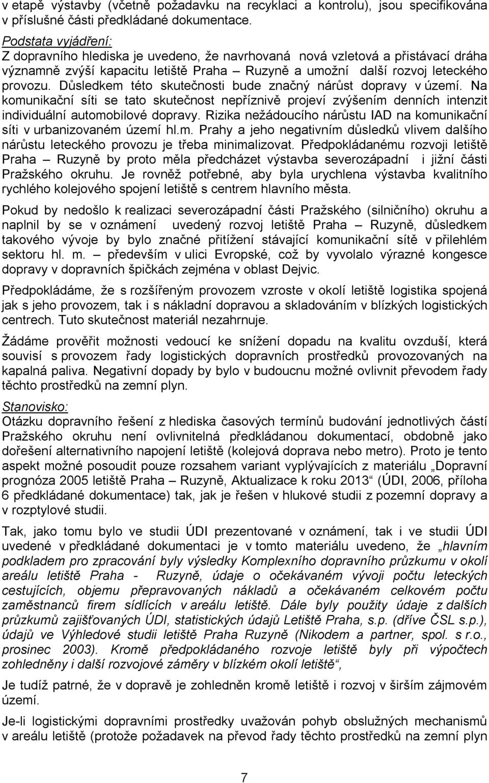 Důsledkem této skutečnosti bude značný nárůst dopravy v území. Na komunikační síti se tato skutečnost nepříznivě projeví zvýšením denních intenzit individuální automobilové dopravy.