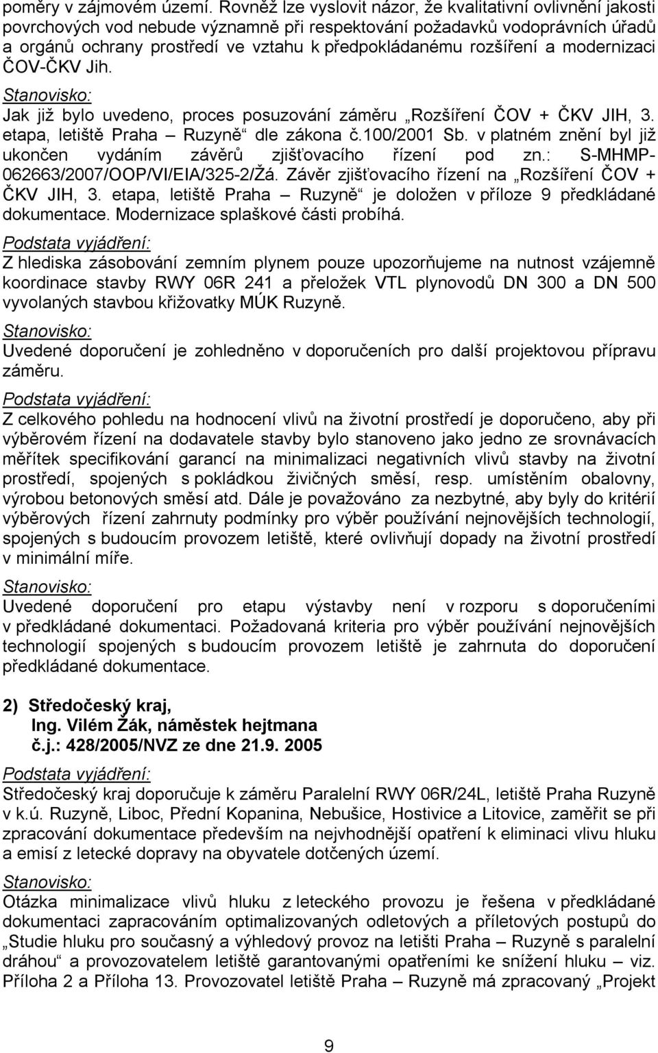 rozšíření a modernizaci ČOV-ČKV Jih. Jak již bylo uvedeno, proces posuzování záměru Rozšíření ČOV + ČKV JIH, 3. etapa, letiště Praha Ruzyně dle zákona č.100/2001 Sb.