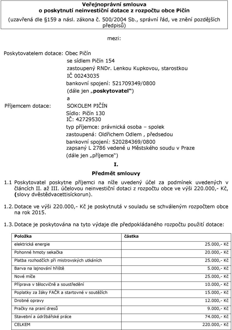 Lenkou Kupkovou, starostkou IČ 00243035 bankovní spojení: 521709349/0800 (dále jen poskytovatel ) a SOKOLEM PIČÍN Sídlo: Pičín 130 IČ: 42729530 typ příjemce: právnická osoba spolek zastoupená: