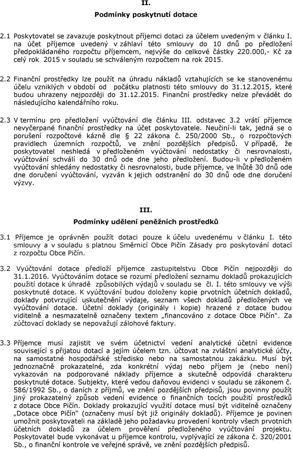 000,- Kč za celý rok 2015 v souladu se schváleným rozpočtem na rok 2015. 2.2 Finanční prostředky lze použít na úhradu nákladů vztahujících se ke stanovenému účelu vzniklých v období od počátku platnosti této smlouvy do 31.