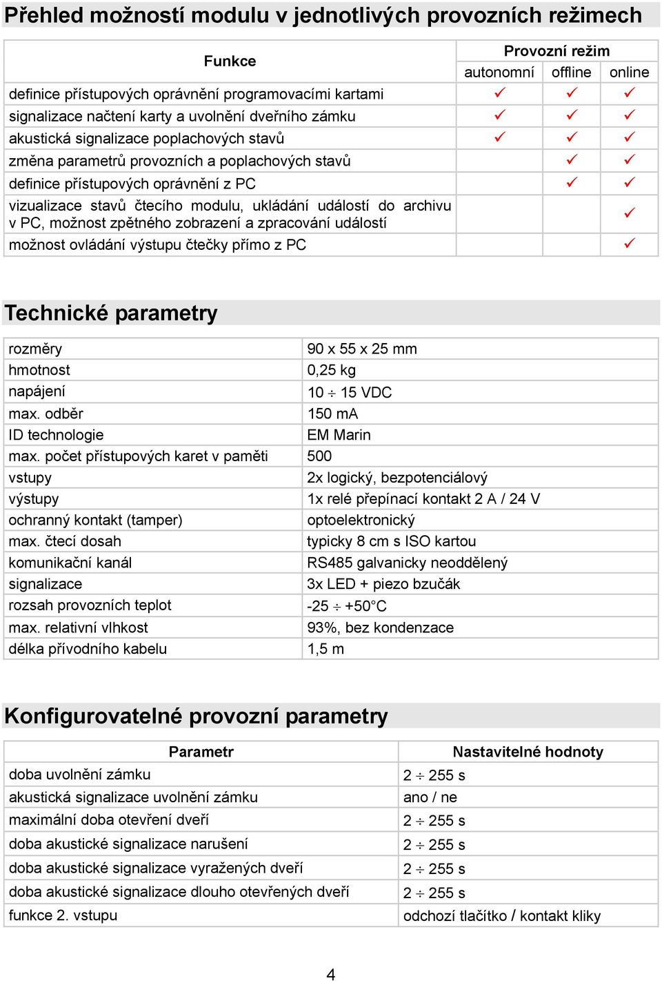 archivu v PC, možnost zpětného zobrazení a zpracování událostí možnost ovládání výstupu čtečky přímo z PC Technické parametry rozměry hmotnost napájení max.