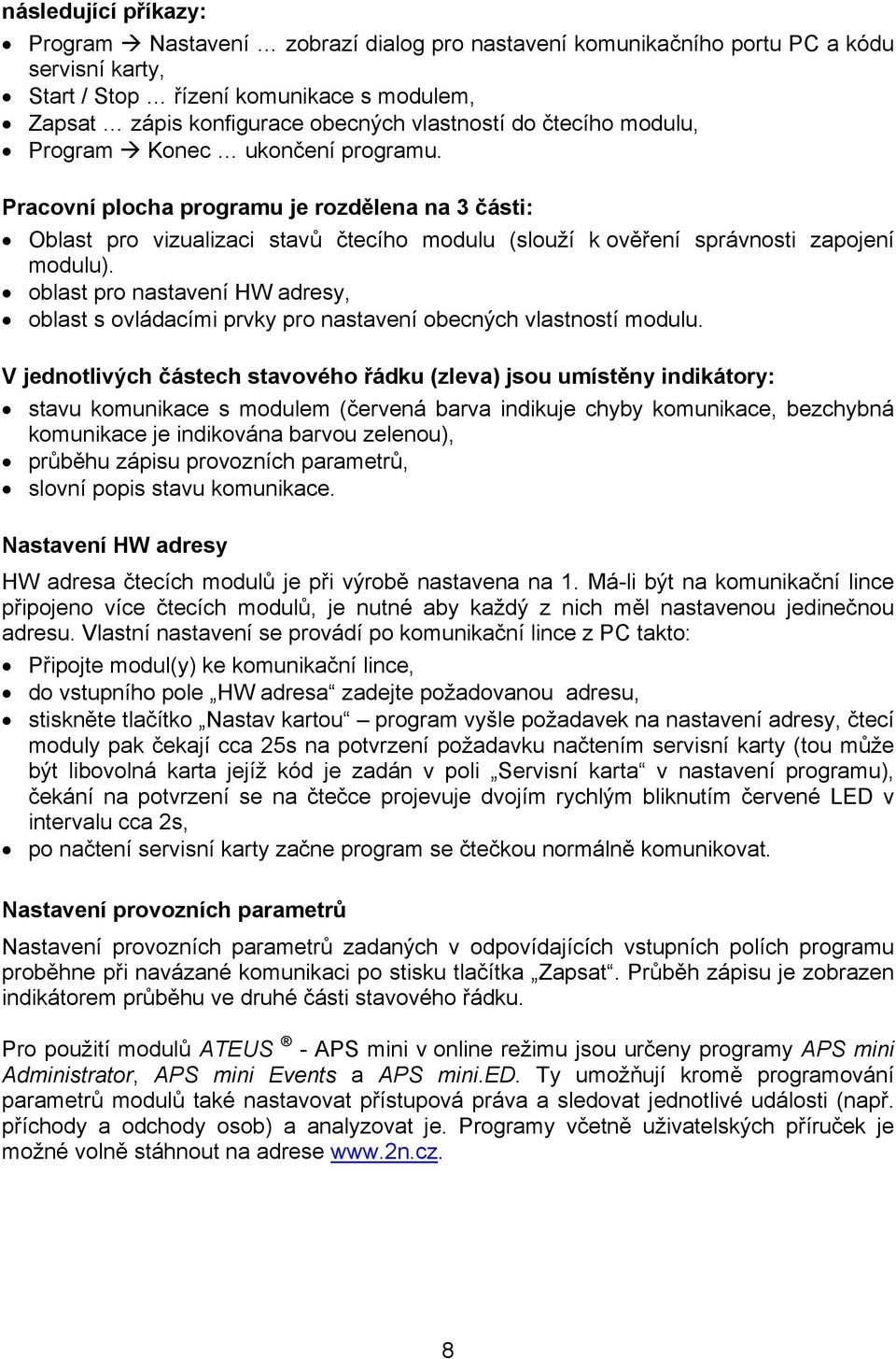 Pracovní plocha programu je rozdělena na 3 části: Oblast pro vizualizaci stavů čtecího modulu (slouží k ověření správnosti zapojení modulu).