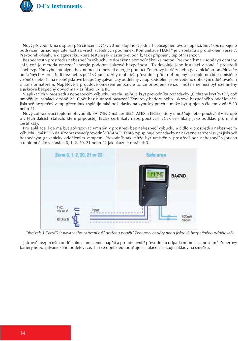 několika metod Převodník má v sobě typ ochrany nl, což je metoda omezení energie podobná jiskrové bezpečnosti To dovoluje jeho instalaci v zóně 2 prostředí s nebezpečím výbuchu plynu bez nutnosti