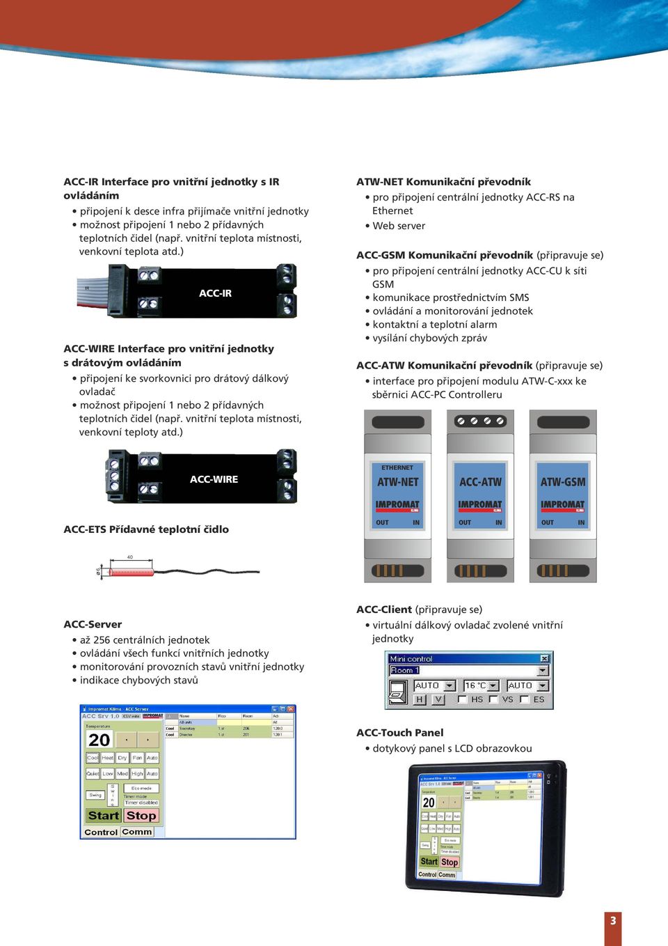 ) A-IR A-WIRE Interface pro vnitřní jednotky s drátovým ovládáním připojení ke svorkovnici pro drátový dálkový ovladač možnost připojení 1 nebo 2 přídavných teplotních čidel (např.