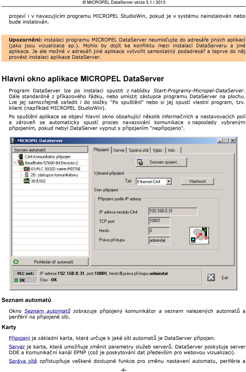 Je ale možné v adresáři jiné aplikace vytvořit samostatný podadresář a teprve do něj provést instalaci aplikace DataServer.