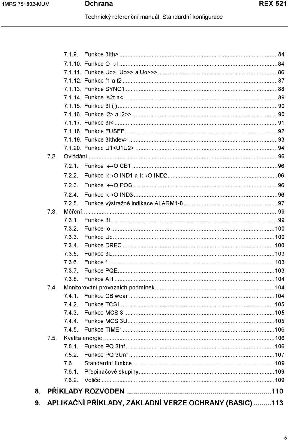 ..96 7.2.2. Funkce I O IND1 a I O IND2...96 7.2.3. Funkce I O POS...96 7.2.4. Funkce I O IND3...96 7.2.5. Funkce výstražné indikace ALARM1-8...97 7.3. Měření...99 7.3.1. Funkce 3I...99 7.3.2. Funkce Io.
