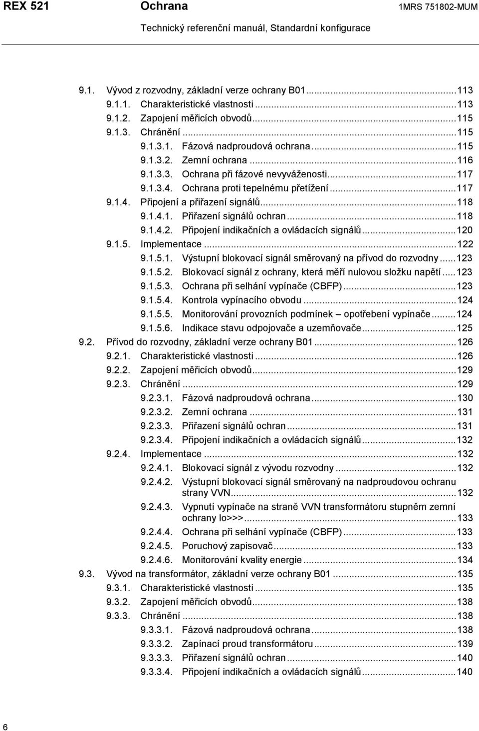 ..118 9.1.4.2. Připojení indikačních a ovládacích signálů...120 9.1.5. Implementace...122 9.1.5.1. Výstupní blokovací signál směrovaný na přívod do rozvodny...123 9.1.5.2. Blokovací signál z ochrany, která měří nulovou složku napětí.