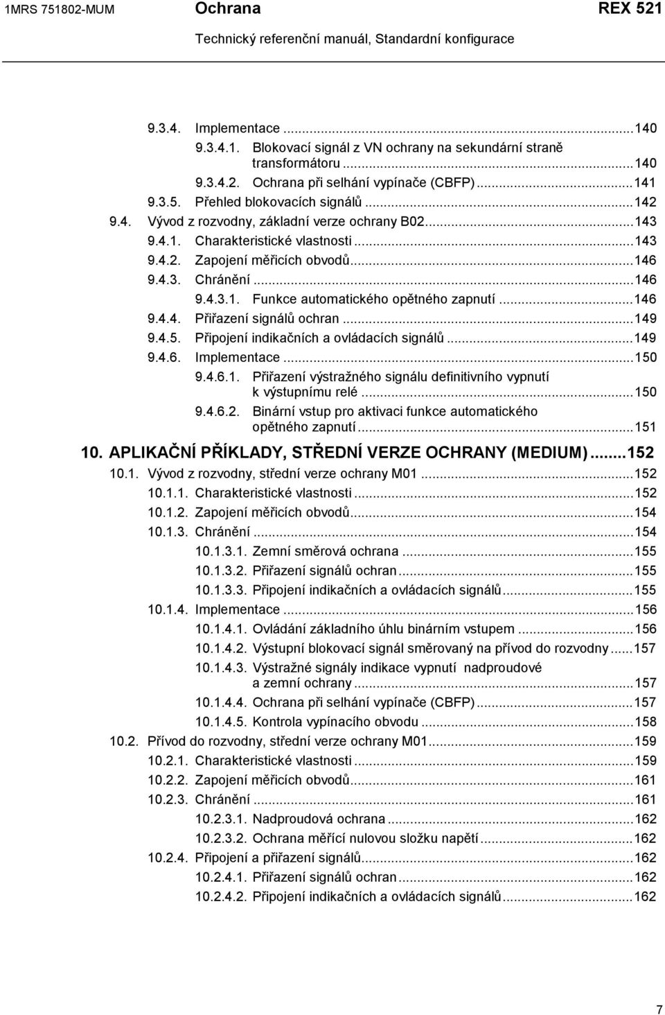 ..146 9.4.4. Přiřazení signálů ochran...149 9.4.5. Připojení indikačních a ovládacích signálů...149 9.4.6. Implementace...150 9.4.6.1. Přiřazení výstražného signálu definitivního vypnutí k výstupnímu relé.