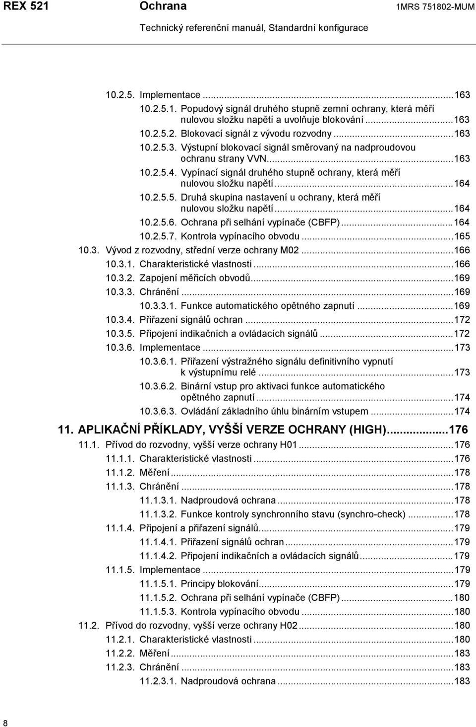 ..164 10.2.5.6. Ochrana při selhání vypínače (CBFP)...164 10.2.5.7. Kontrola vypínacího obvodu...165 10.3. Vývod z rozvodny, střední verze ochrany M02...166 10.3.1. Charakteristické vlastnosti...166 10.3.2. Zapojení měřicích obvodů.