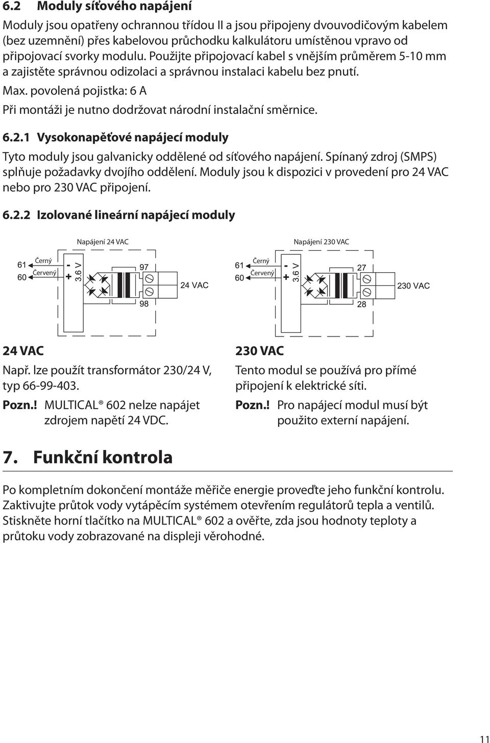 povolená pojistka: 6 A Při montáži je nutno dodržovat národní instalační směrnice. 6.2.1 Vysokonapěťové napájecí moduly Tyto moduly jsou galvanicky oddělené od síťového napájení.