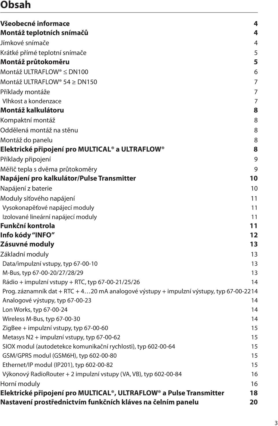 průtokoměry 9 Napájení pro kalkulátor/pulse Transmitter 10 Napájení z baterie 10 Moduly síťového napájení 11 Vysokonapěťové napájecí moduly 11 Izolované lineární napájecí moduly 11 Funkční kontrola