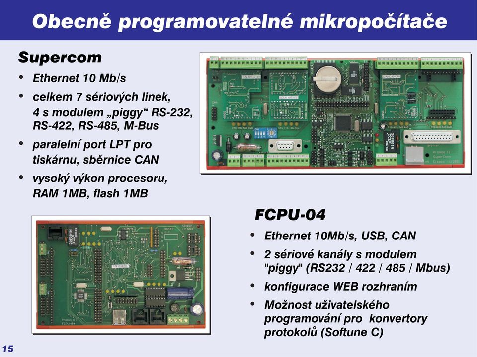 RAM 1MB, flash 1MB FCPU-04 Ethernet 10Mb/s, USB, CAN 2 sériové kanály s modulem "piggy" (RS232 / 422 /