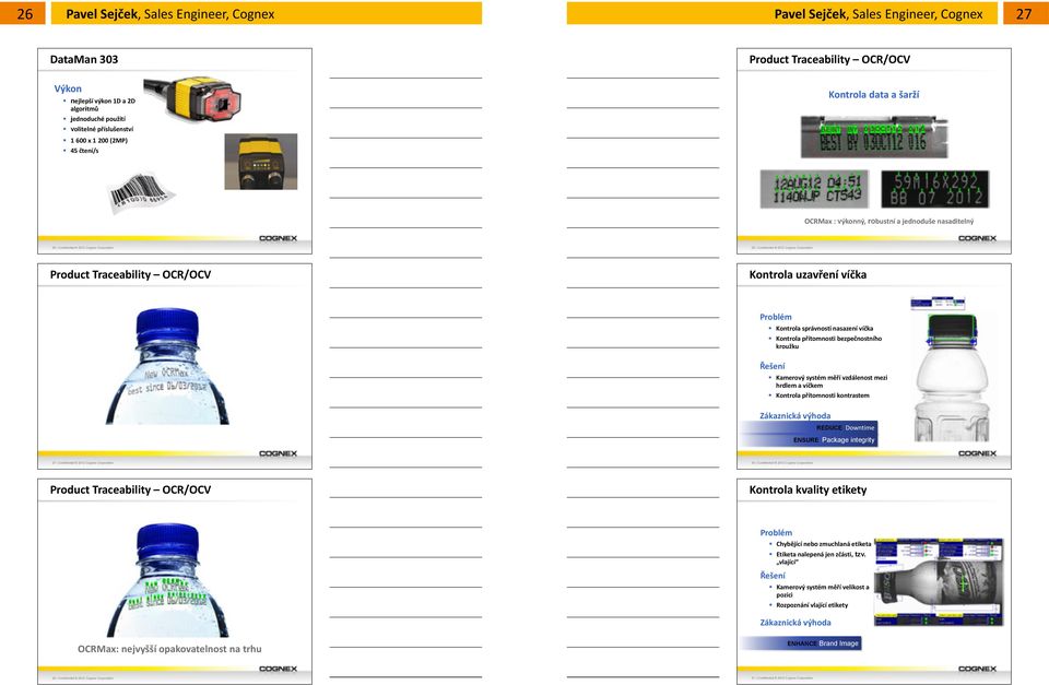 Product Traceability OCR/OCV Kontrola uzavření víčka Problém Kontrola správnosti nasazení víčka Kontrola přítomnosti bezpečnostního kroužku Řešení Kamerový systém měří vzdálenost mezi hrdlem a víčkem