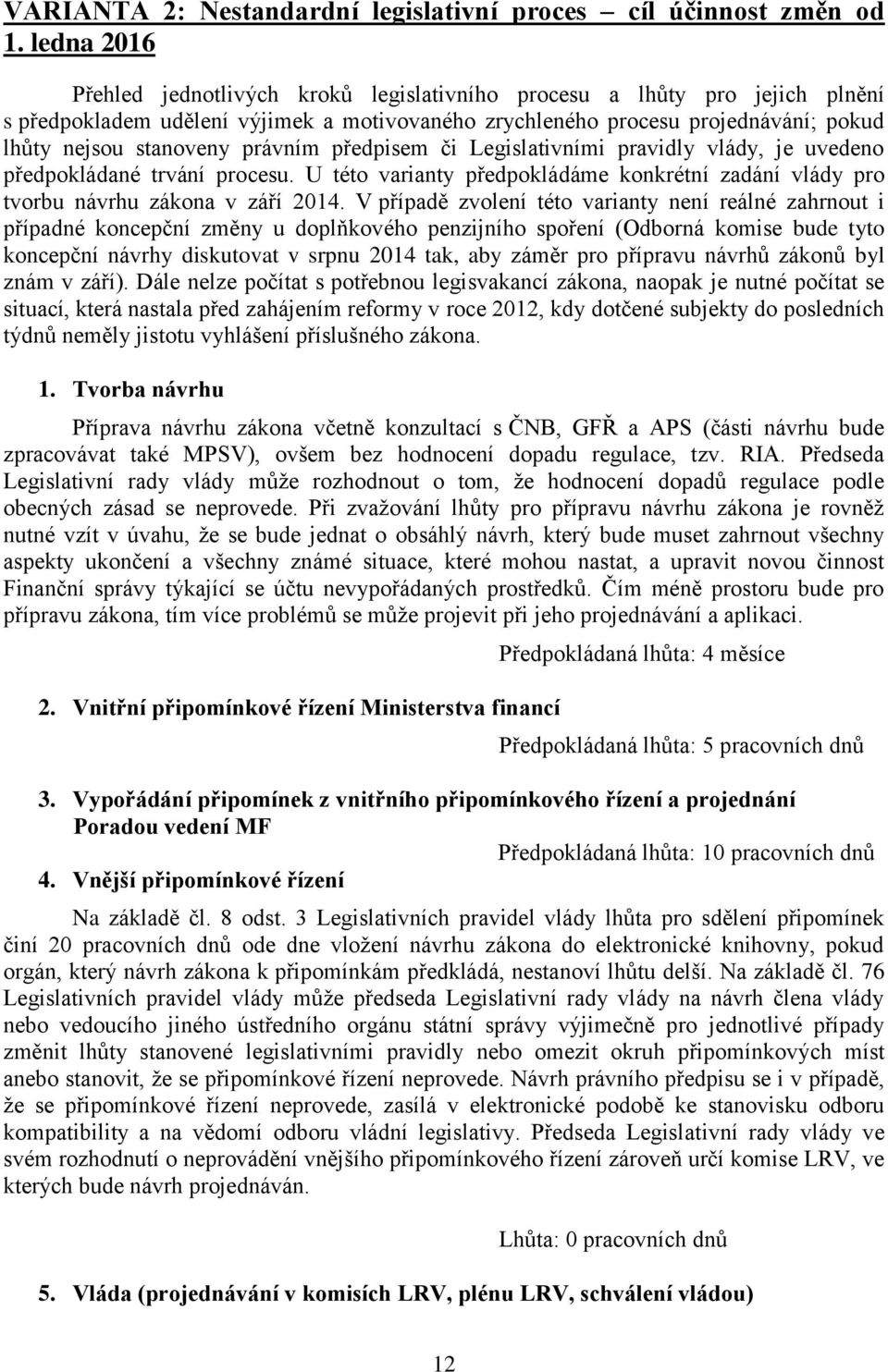 právním předpisem či Legislativními pravidly vlády, je uvedeno předpokládané trvání procesu. U této varianty předpokládáme konkrétní zadání vlády pro tvorbu návrhu zákona v září 2014.