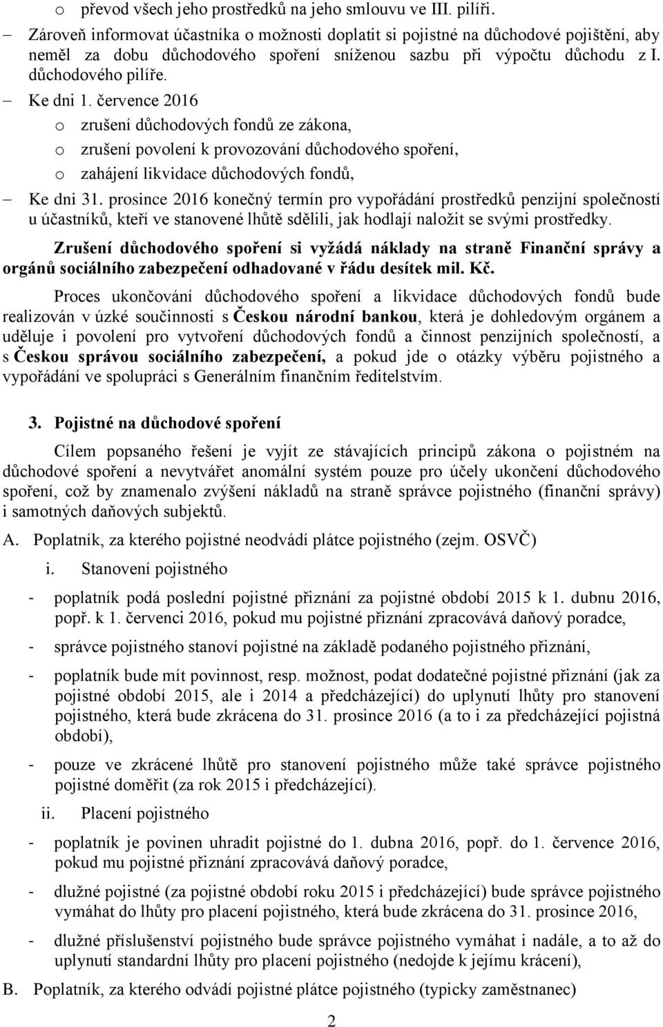 července 2016 o zrušení důchodových fondů ze zákona, o zrušení povolení k provozování důchodového spoření, o zahájení likvidace důchodových fondů, Ke dni 31.