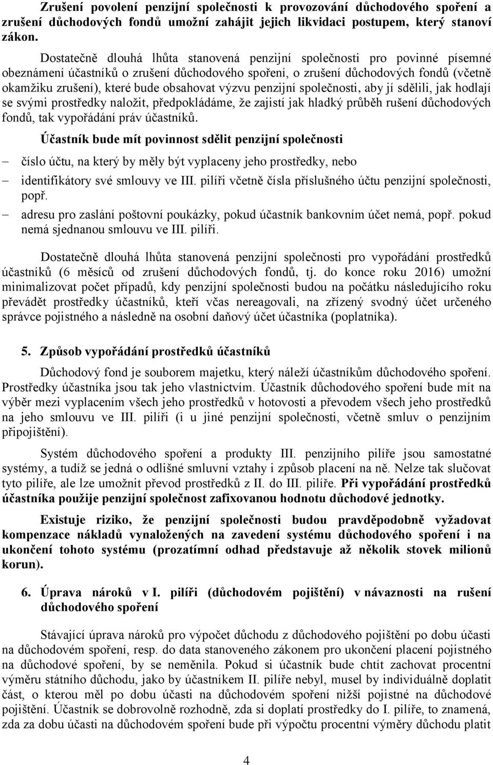 obsahovat výzvu penzijní společnosti, aby jí sdělili, jak hodlají se svými prostředky naložit, předpokládáme, že zajistí jak hladký průběh rušení důchodových fondů, tak vypořádání práv účastníků.