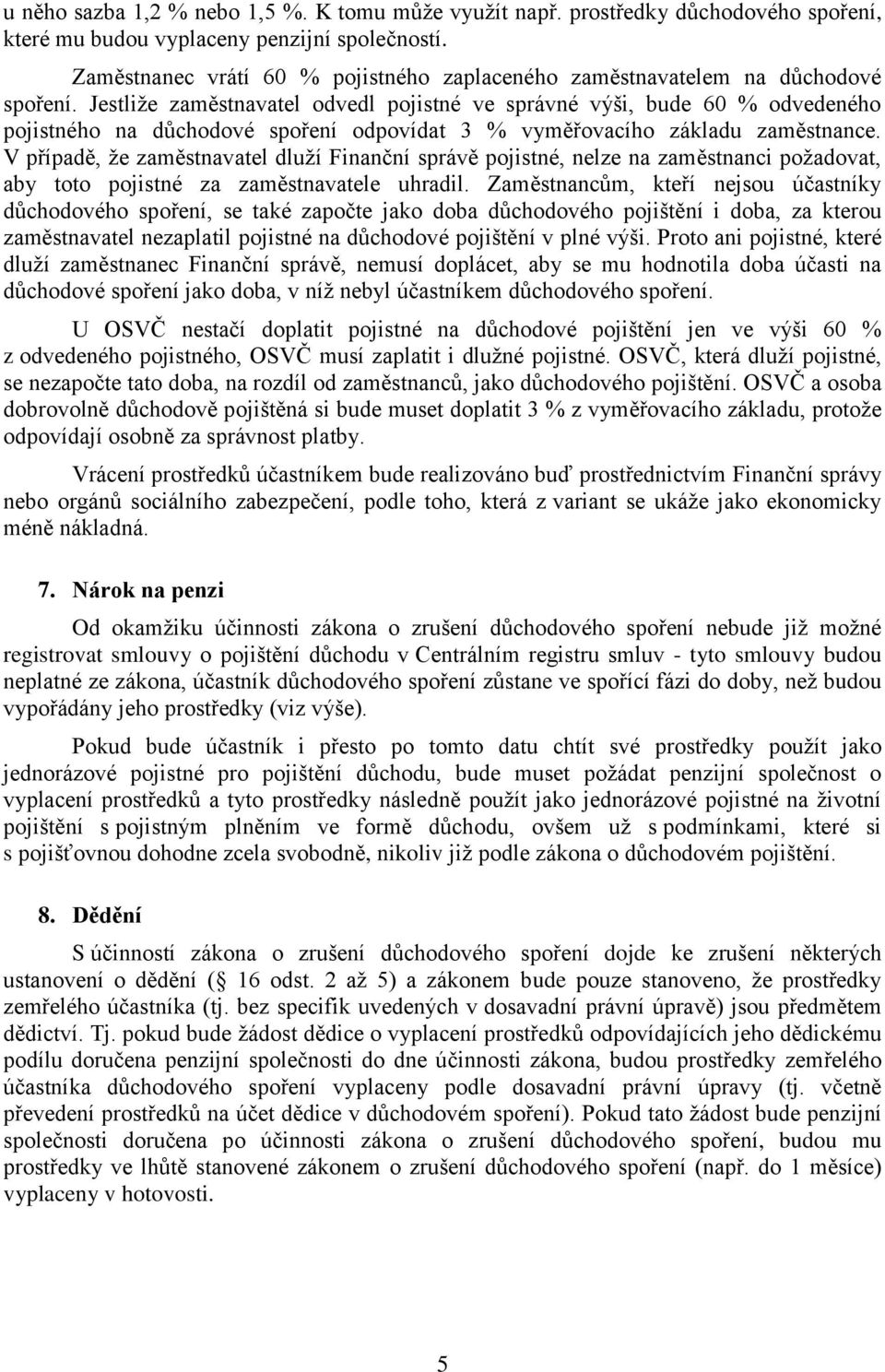 Jestliže zaměstnavatel odvedl pojistné ve správné výši, bude 60 % odvedeného pojistného na důchodové spoření odpovídat 3 % vyměřovacího základu zaměstnance.