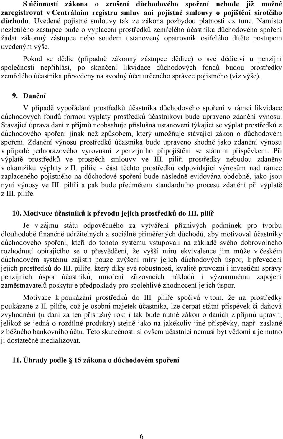 Namísto nezletilého zástupce bude o vyplacení prostředků zemřelého účastníka důchodového spoření žádat zákonný zástupce nebo soudem ustanovený opatrovník osiřelého dítěte postupem uvedeným výše.
