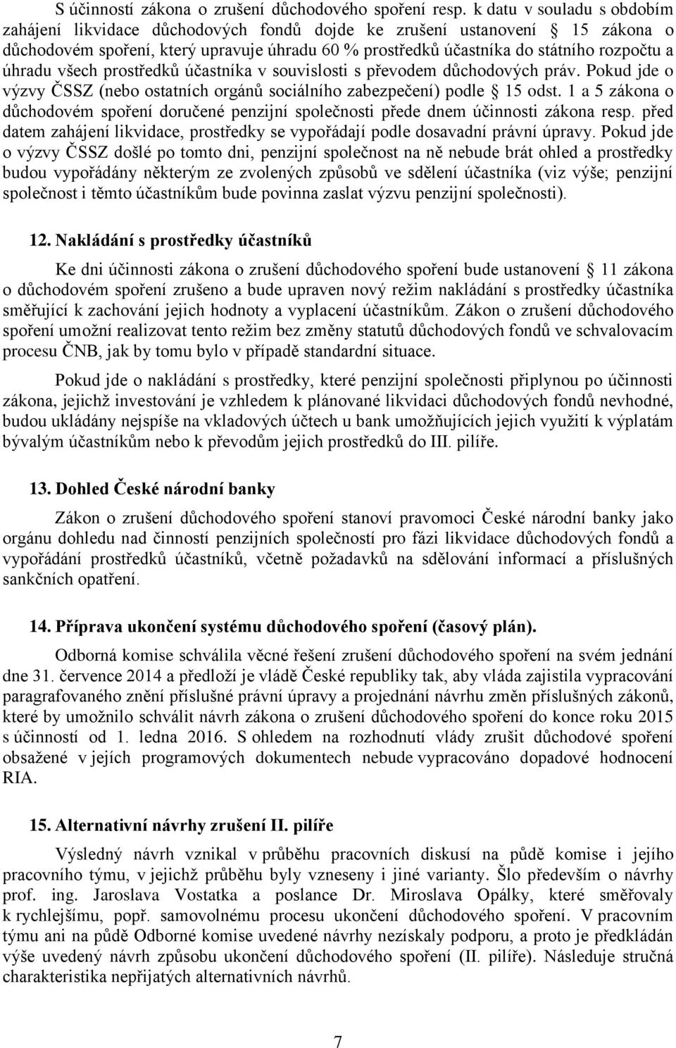 úhradu všech prostředků účastníka v souvislosti s převodem důchodových práv. Pokud jde o výzvy ČSSZ (nebo ostatních orgánů sociálního zabezpečení) podle 15 odst.