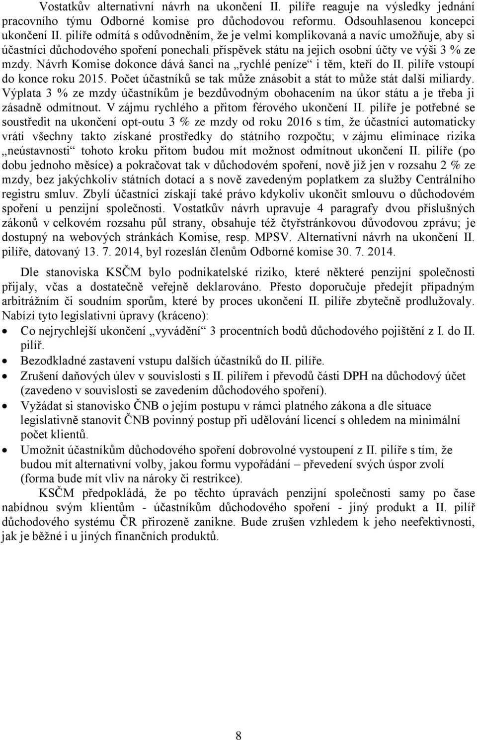 Návrh Komise dokonce dává šanci na rychlé peníze i těm, kteří do II. pilíře vstoupí do konce roku 2015. Počet účastníků se tak může znásobit a stát to může stát další miliardy.