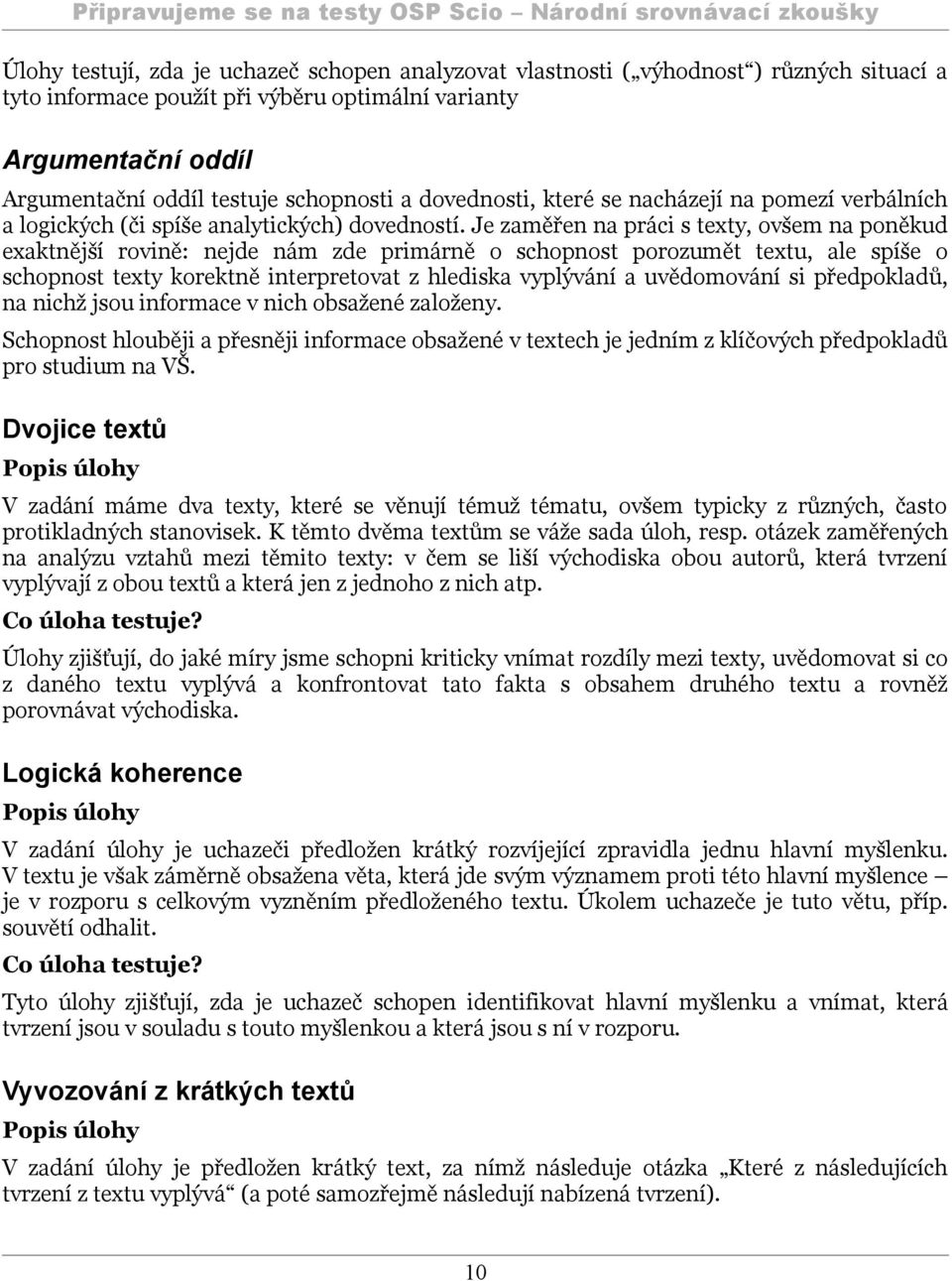 Je zaměřen na práci s texty, ovšem na poněkud exaktnější rovině: nejde nám zde primárně o schopnost porozumět textu, ale spíše o schopnost texty korektně interpretovat z hlediska vyplývání a