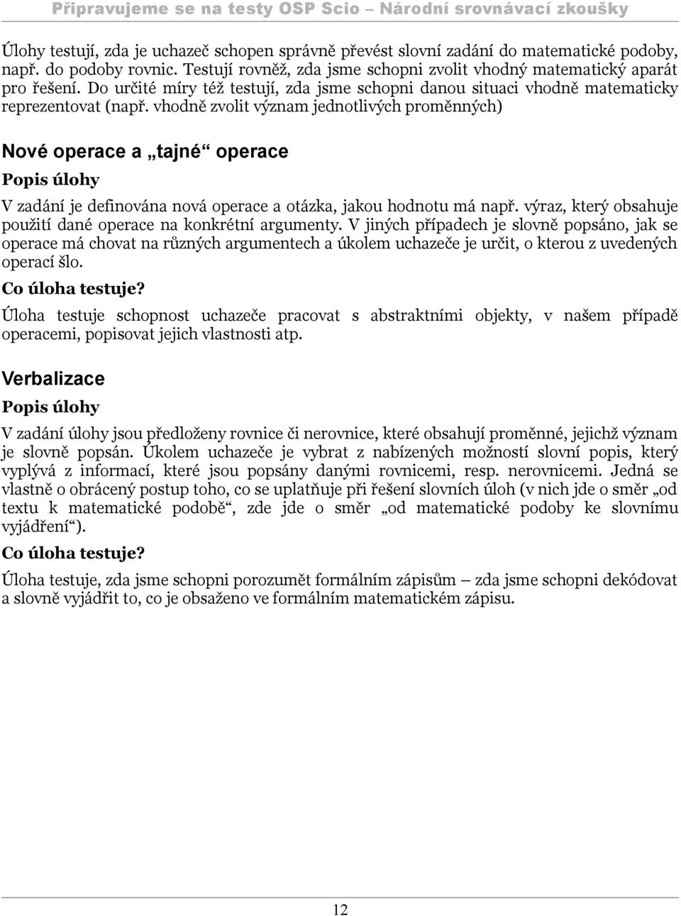 vhodně zvolit význam jednotlivých proměnných) Nové operace a tajné operace Popis úlohy V zadání je definována nová operace a otázka, jakou hodnotu má např.
