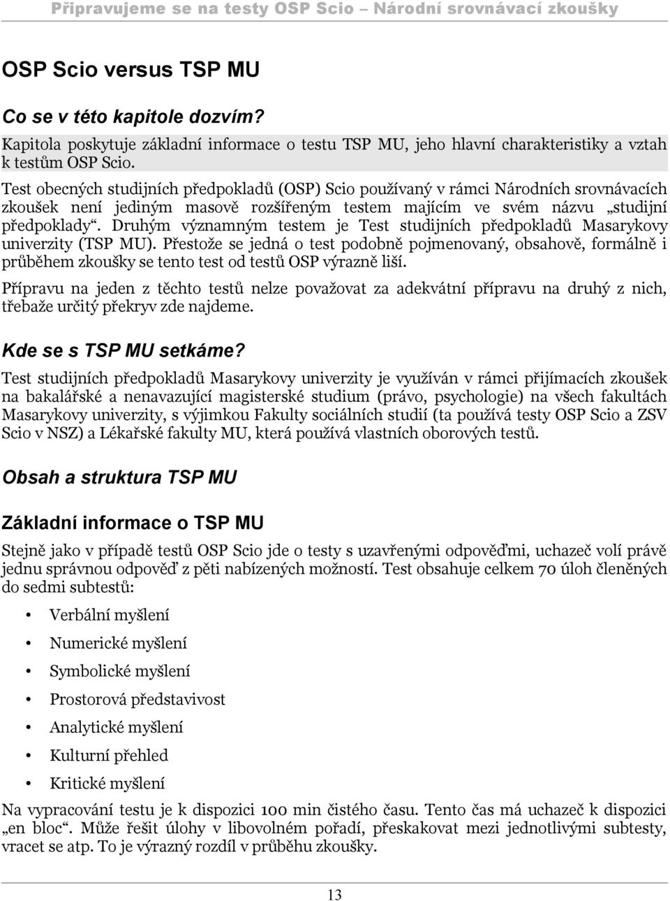 Druhým významným testem je Test studijních předpokladů Masarykovy univerzity (TSP MU).