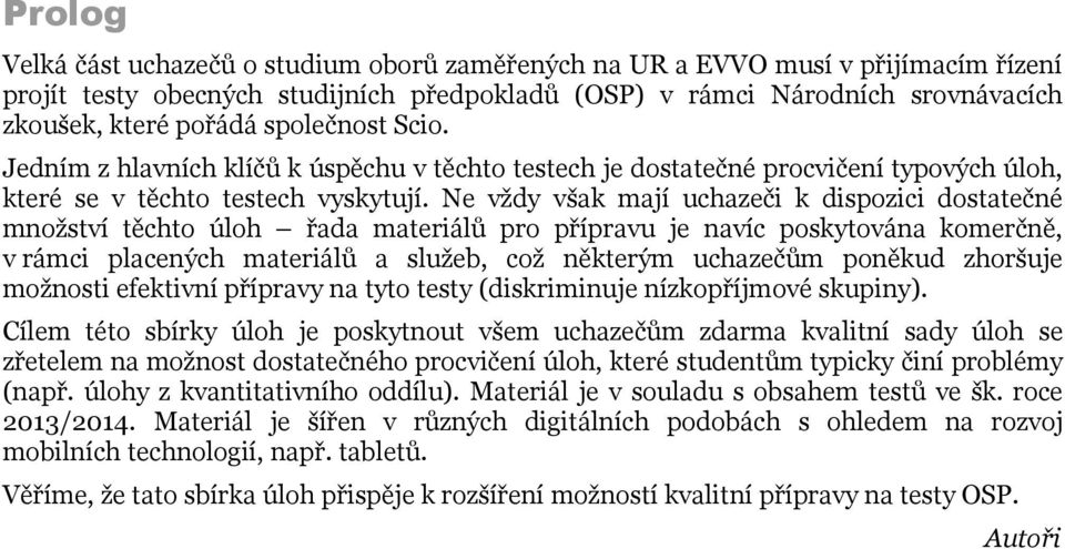 Ne vždy však mají uchazeči k dispozici dostatečné množství těchto úloh řada materiálů pro přípravu je navíc poskytována komerčně, v rámci placených materiálů a služeb, což některým uchazečům poněkud