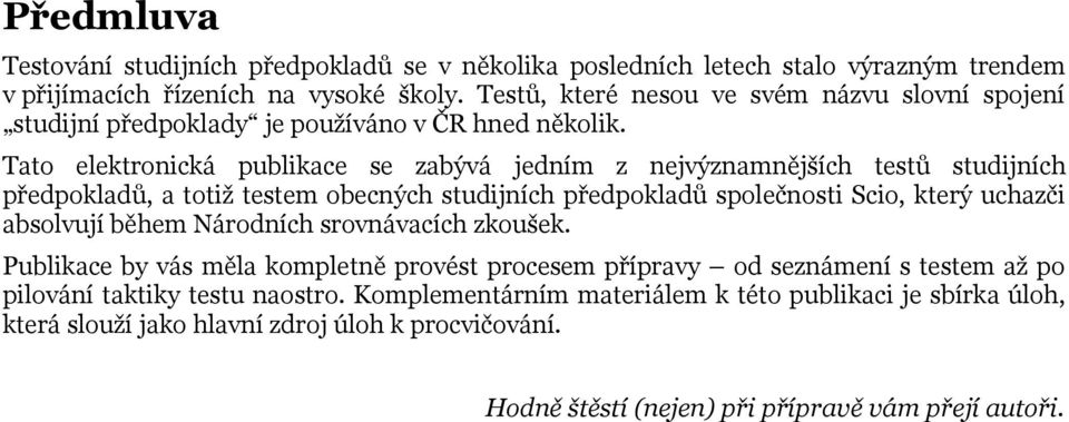 Tato elektronická publikace se zabývá jedním z nejvýznamnějších testů studijních předpokladů, a totiž testem obecných studijních předpokladů společnosti Scio, který uchazči absolvují
