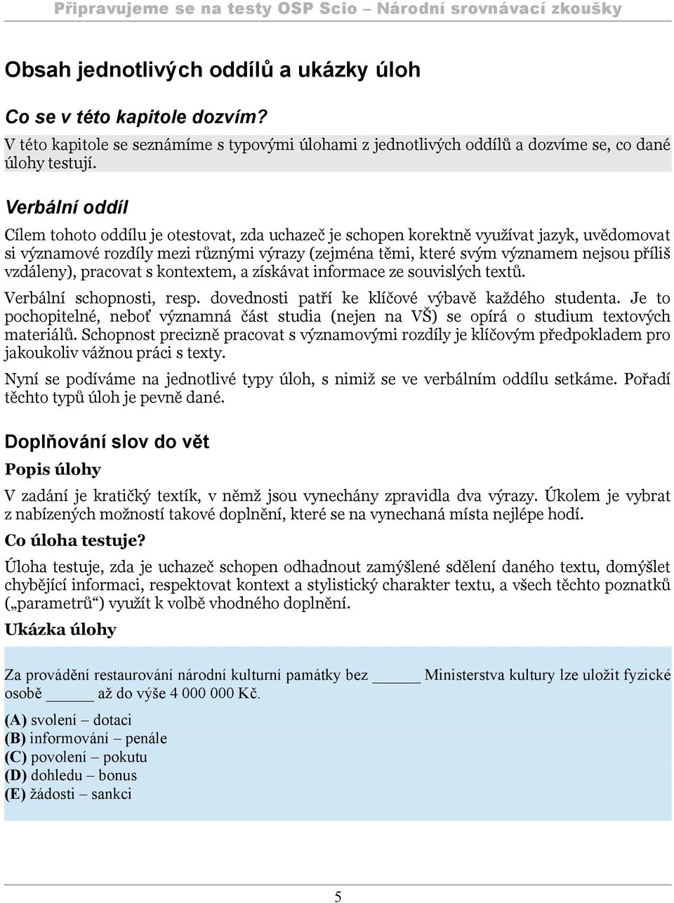 vzdáleny), pracovat s kontextem, a získávat informace ze souvislých textů. Verbální schopnosti, resp. dovednosti patří ke klíčové výbavě každého studenta.