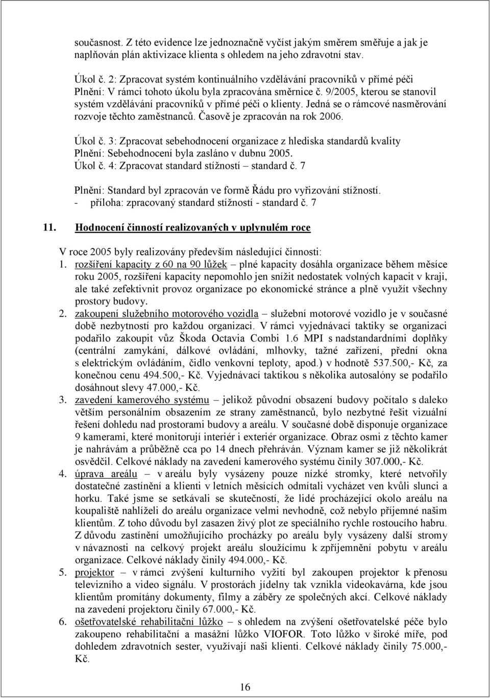 9/, kterou se stanovil systém vzdělávání pracovníků v přímé péči o klienty. Jedná se o rámcové nasměrování rozvoje těchto zaměstnanců. Časově je zpracován na rok 2006. Úkol č.