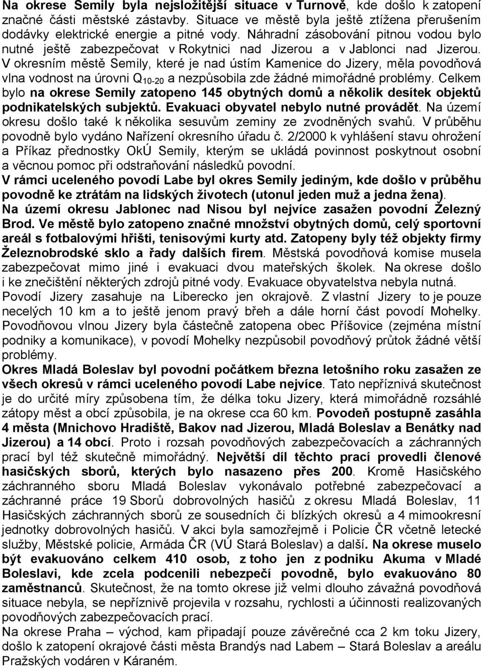 V okresním městě Semily, které je nad ústím Kamenice do Jizery, měla povodňová vlna vodnost na úrovni Q 10-20 a nezpůsobila zde žádné mimořádné problémy.