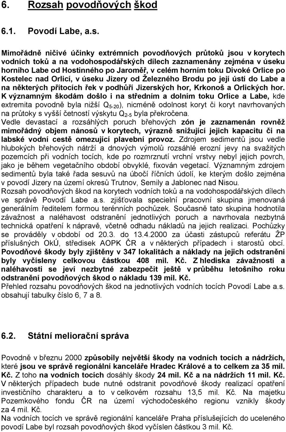 Mimořádně ničivé účinky extrémních povodňových průtoků jsou v korytech vodních toků a na vodohospodářských dílech zaznamenány zejména v úseku horního Labe od Hostinného po Jaroměř, v celém horním