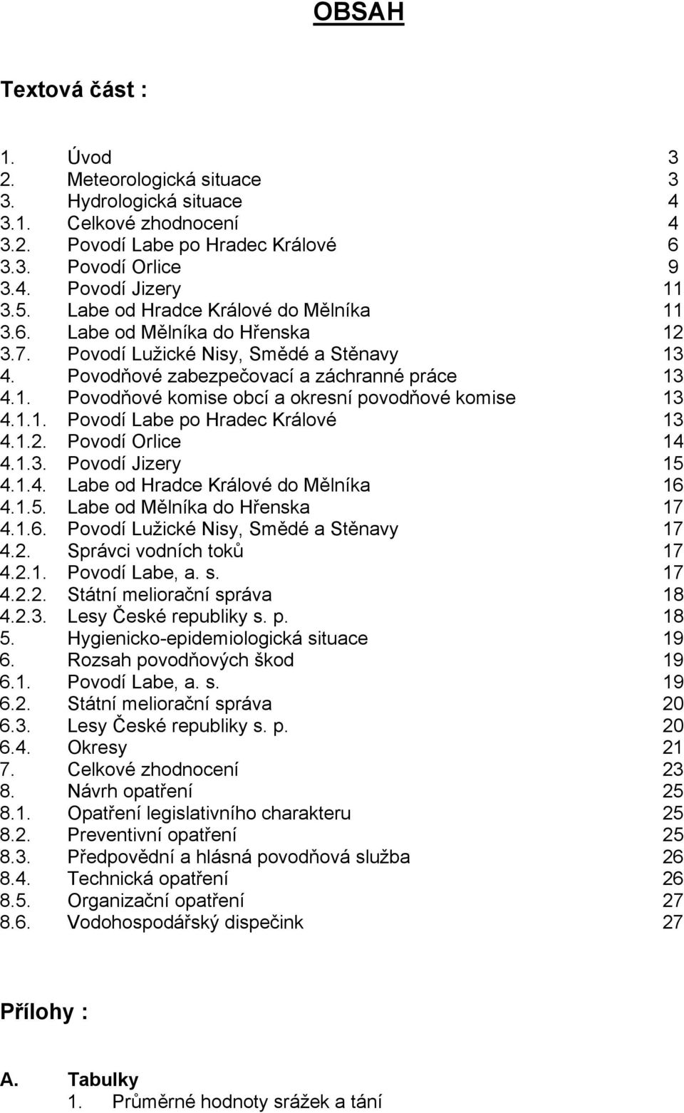 1.1. Povodí Labe po Hradec Králové 13 4.1.2. Povodí Orlice 14 4.1.3. Povodí Jizery 15 4.1.4. Labe od Hradce Králové do Mělníka 16 4.1.5. Labe od Mělníka do Hřenska 17 4.1.6. Povodí Lužické Nisy, Smědé a Stěnavy 17 4.