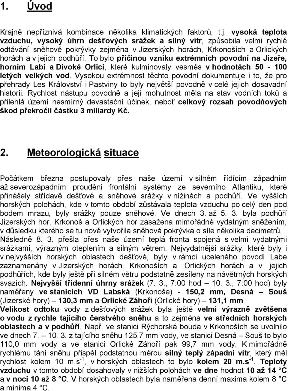 vysoká teplota vzduchu, vysoký úhrn dešťových srážek a silný vítr, způsobila velmi rychlé odtávání sněhové pokrývky zejména v Jizerských horách, Krkonoších a Orlických horách a v jejich podhůří.