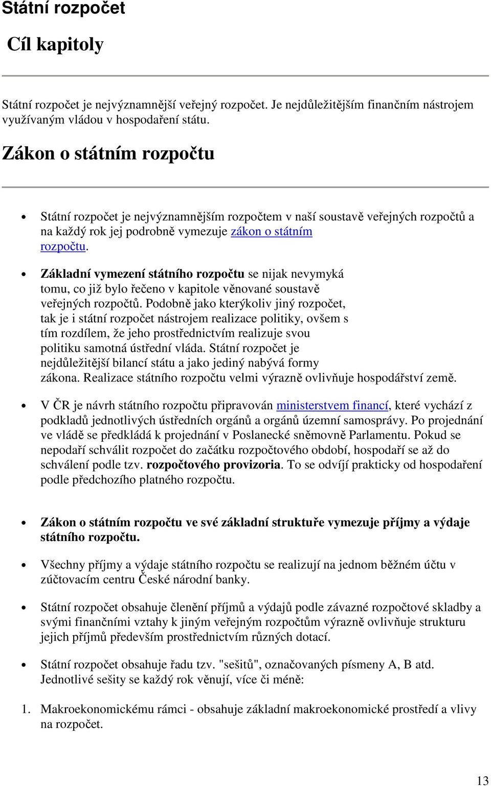 Základní vymezení státního rozpočtu se nijak nevymyká tomu, co již bylo řečeno v kapitole věnované soustavě veřejných rozpočtů.