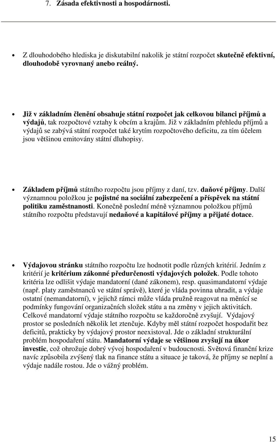 Již v základním přehledu příjmů a výdajů se zabývá státní rozpočet také krytím rozpočtového deficitu, za tím účelem jsou většinou emitovány státní dluhopisy.